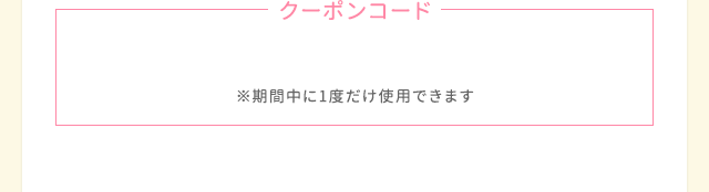 クーポンコード ※期間中に1度だけ使用できます